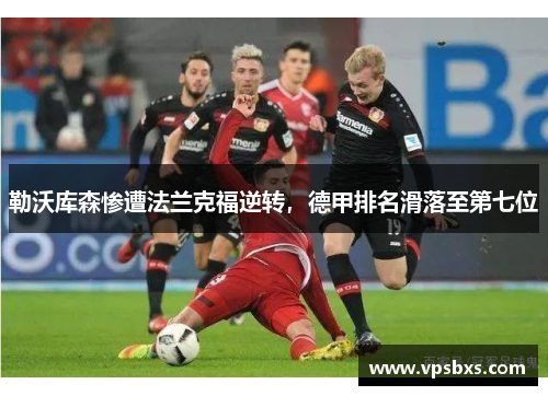 勒沃库森惨遭法兰克福逆转，德甲排名滑落至第七位
