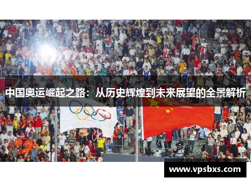 中国奥运崛起之路：从历史辉煌到未来展望的全景解析